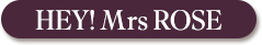 HEY! Mrs ROSE